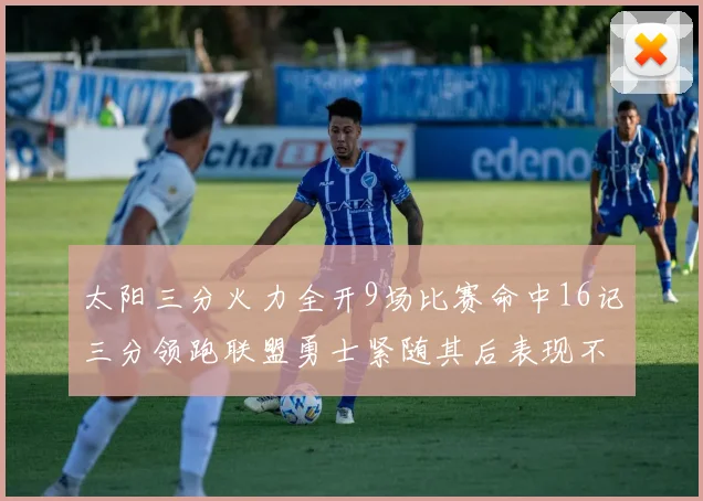太阳三分火力全开9场比赛命中16记三分领跑联盟勇士紧随其后表现不俗