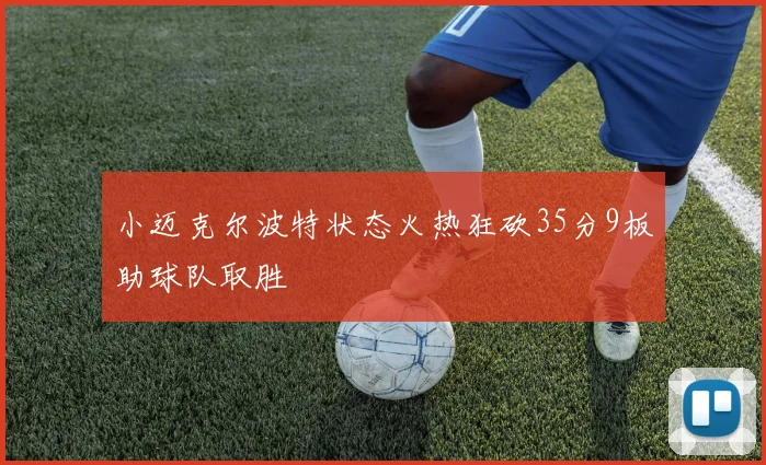 小迈克尔波特状态火热狂砍35分9板助球队取胜